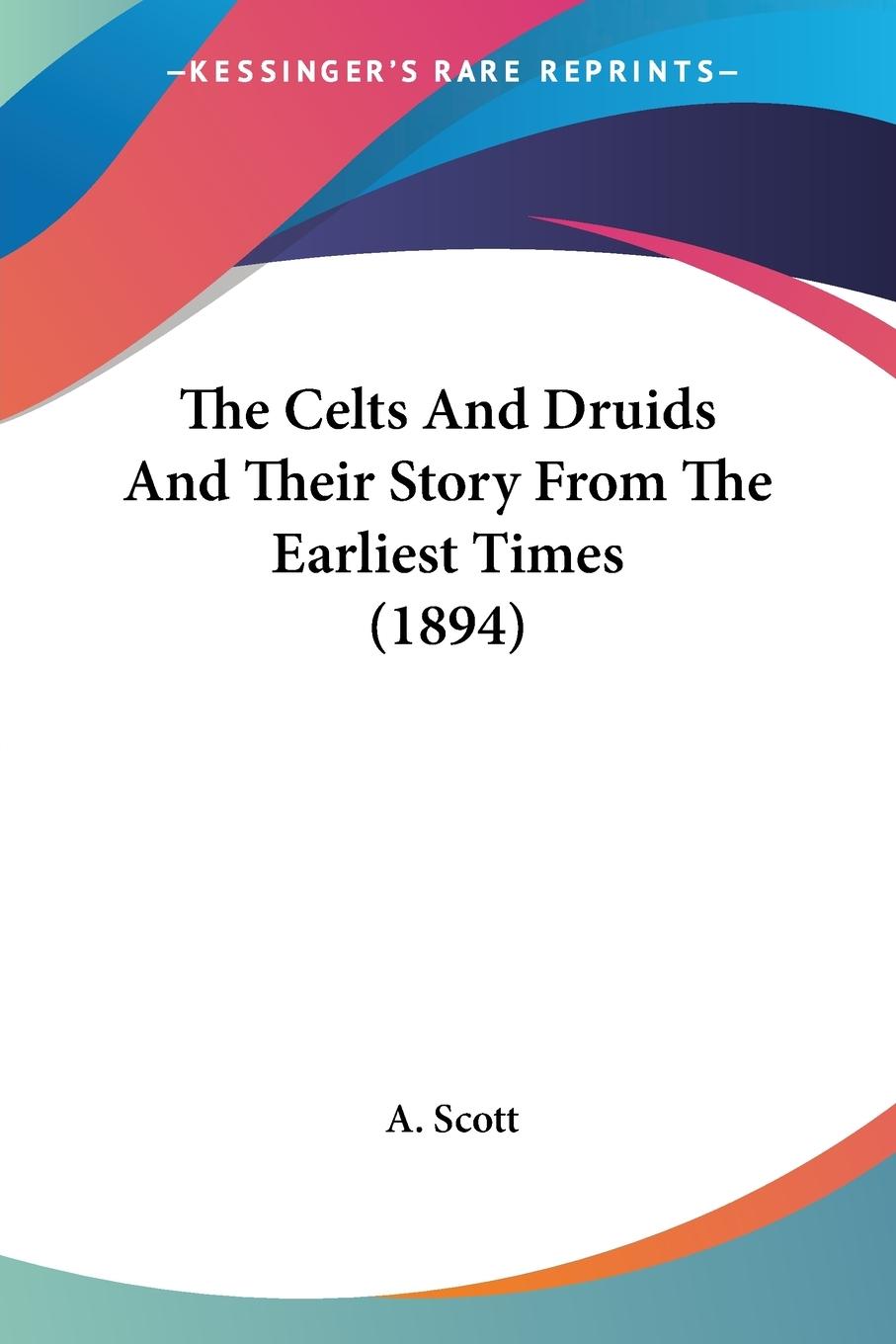 The Celts And Druids And Their Story From The Earliest Times (1894)