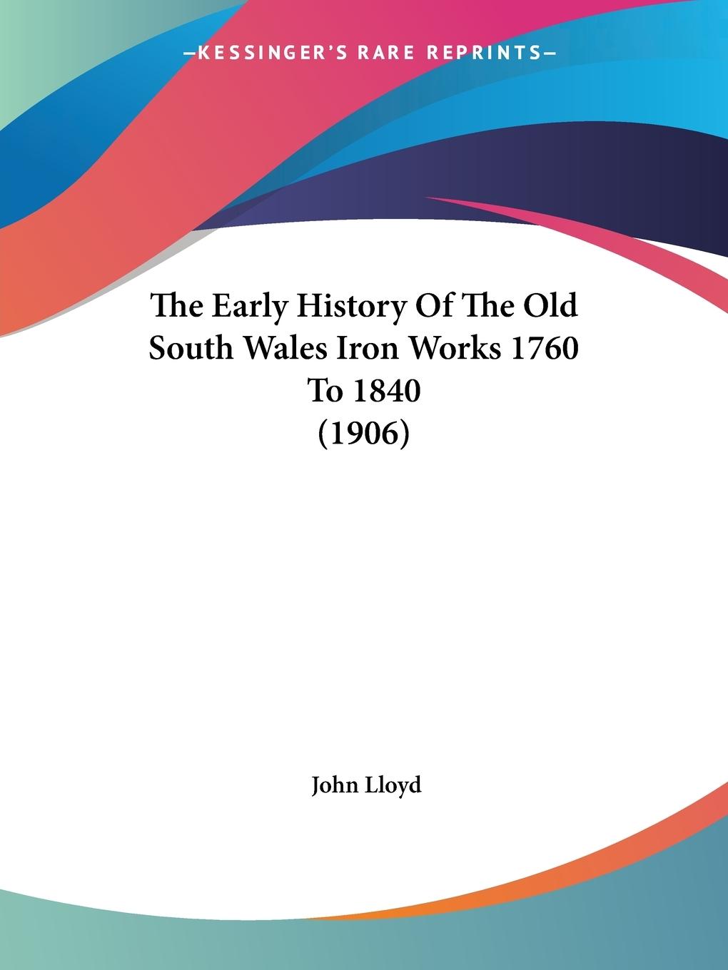 The Early History Of The Old South Wales Iron Works 1760 To 1840 (1906)