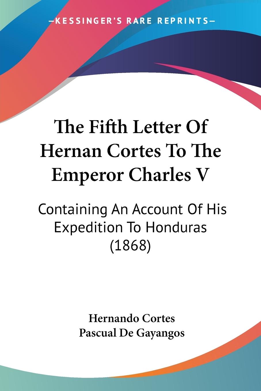 The Fifth Letter Of Hernan Cortes To The Emperor Charles V