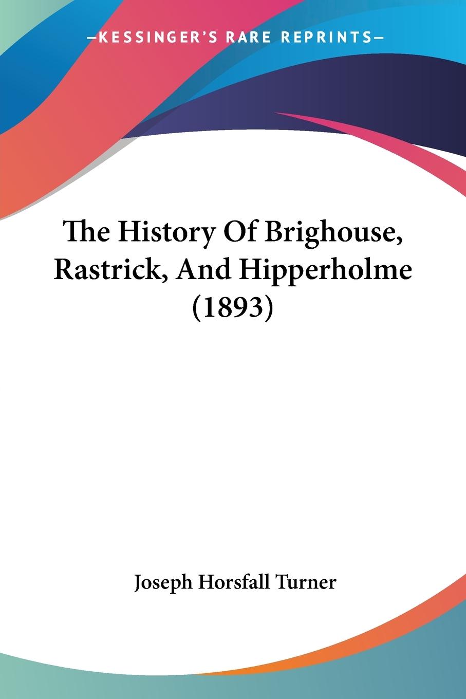 The History Of Brighouse, Rastrick, And Hipperholme (1893)