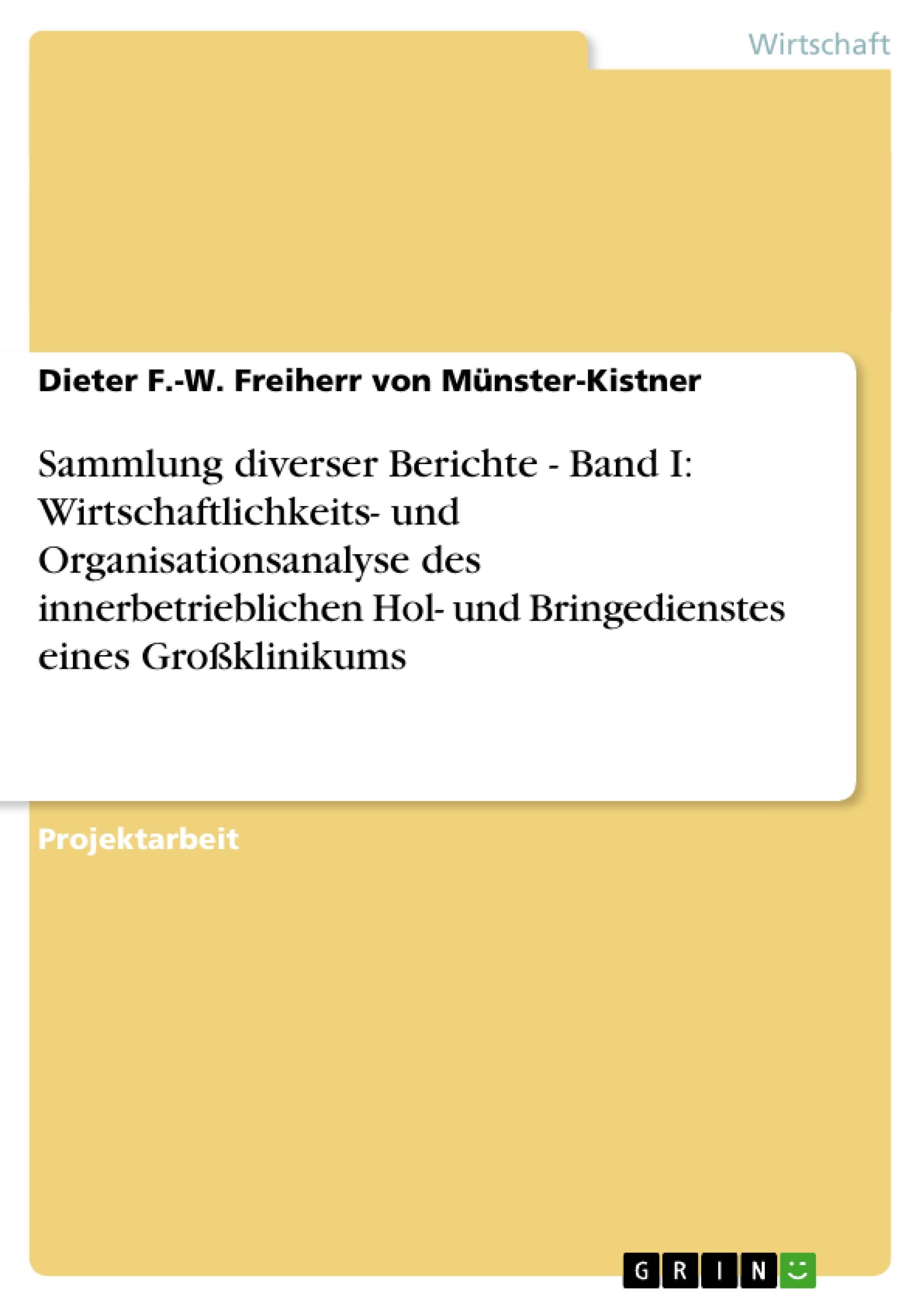 Sammlung diverser Berichte - Band I: Wirtschaftlichkeits- und Organisationsanalyse des innerbetrieblichen Hol- und Bringedienstes eines Großklinikums