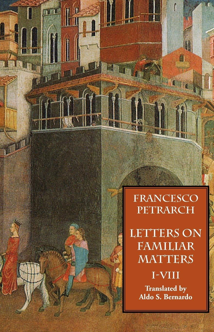 Letters on Familiar Matters (Rerum Familiarium Libri), Vol. 1, Books I-VIII