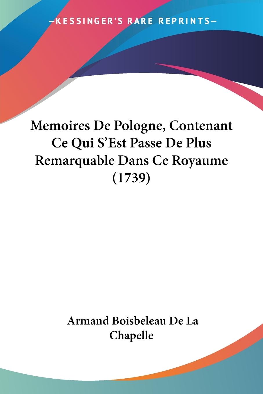 Memoires De Pologne, Contenant Ce Qui S'Est Passe De Plus Remarquable Dans Ce Royaume (1739)