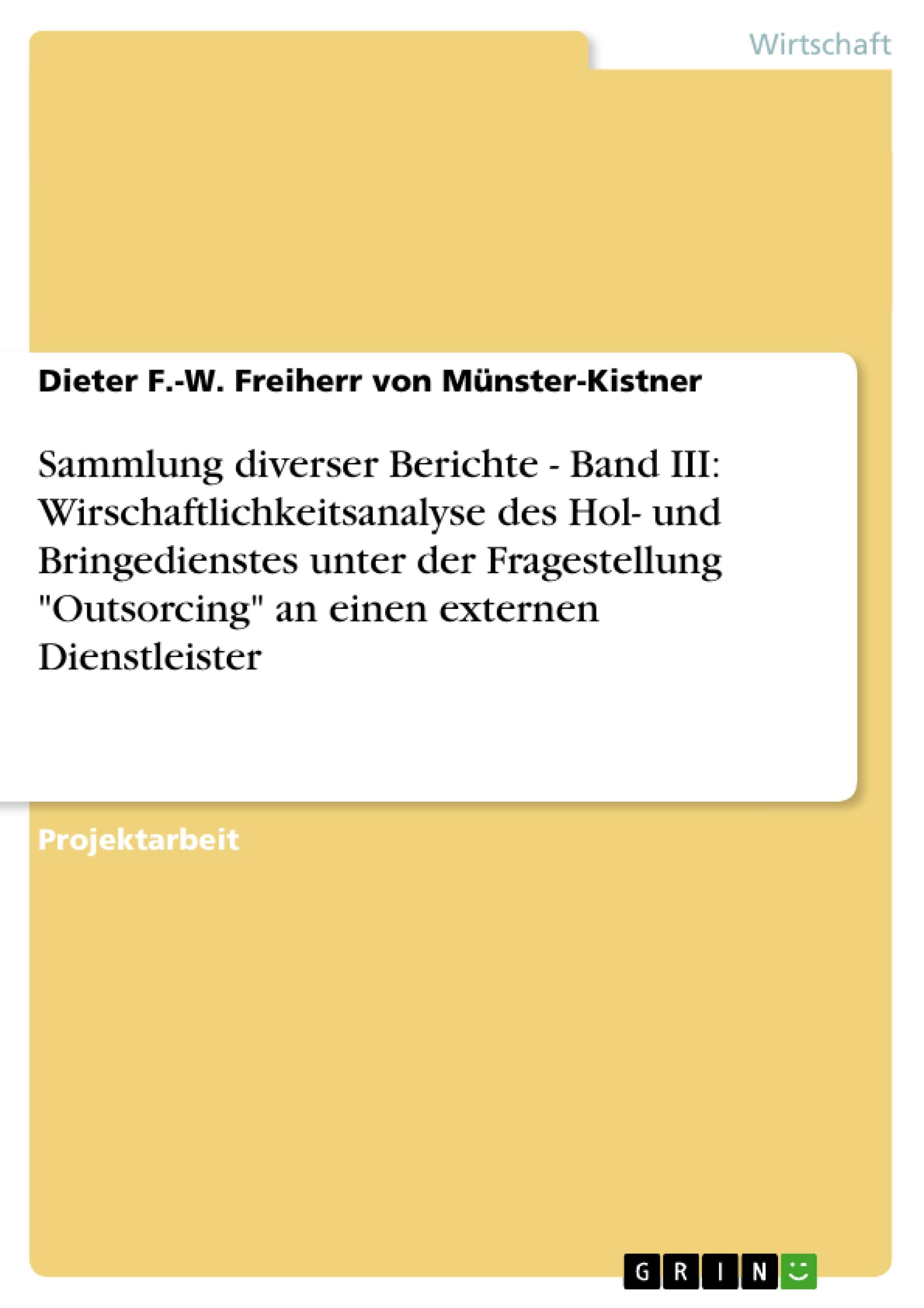 Sammlung diverser Berichte - Band III: Wirschaftlichkeitsanalyse des Hol- und Bringedienstes unter der Fragestellung "Outsorcing" an einen externen Dienstleister