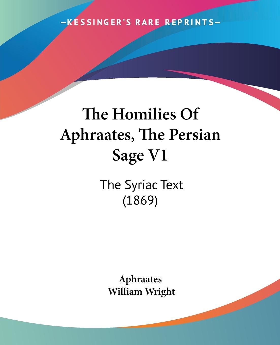 The Homilies Of Aphraates, The Persian Sage V1