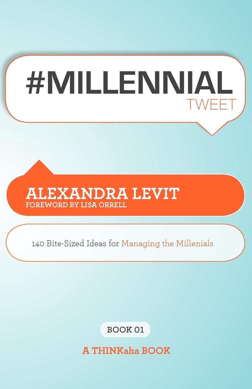 #MILLENNIALtweet Book01: 140 Bite-Sized Ideas for Managing the Millennials