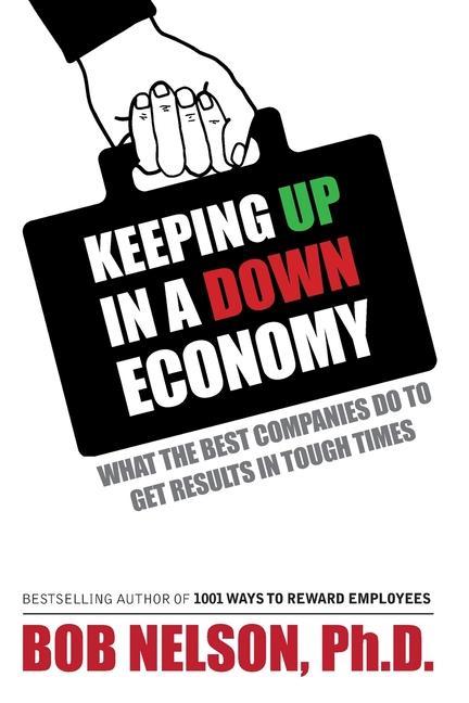 Keeping Up in a Down Economy: What the Best Companies do to Get Results in Tough Times