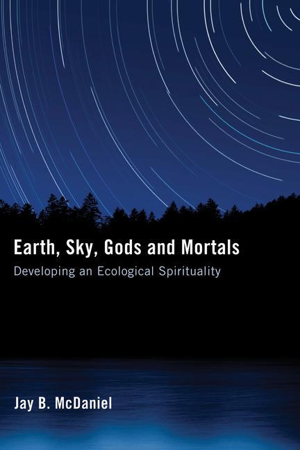 Earth, Sky, Gods and Mortals: Developing an Ecological Spirituality