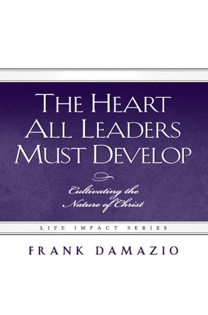 The Heart All Leaders Must Develop: Celebrating the Nature of Christ