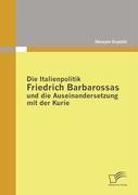 Die Italienpolitik Friedrich Barbarossas und die Auseinandersetzung mit der Kurie