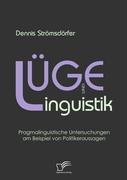 Lüge und Linguistik: Pragmalinguistische Untersuchungen am Beispiel von Politikeraussagen