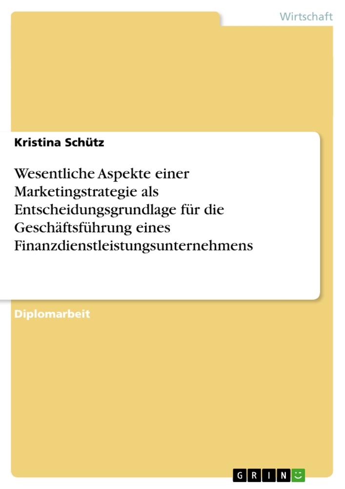 Wesentliche Aspekte einer Marketingstrategie als Entscheidungsgrundlage für die Geschäftsführung eines Finanzdienstleistungsunternehmens