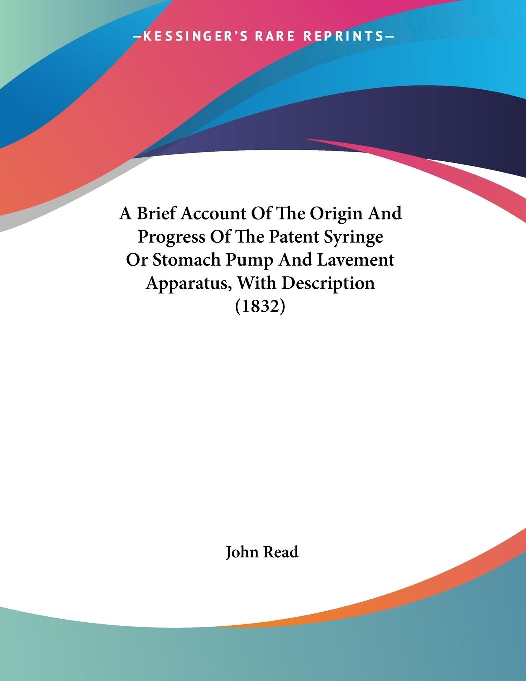 A Brief Account Of The Origin And Progress Of The Patent Syringe Or Stomach Pump And Lavement Apparatus, With Description (1832)