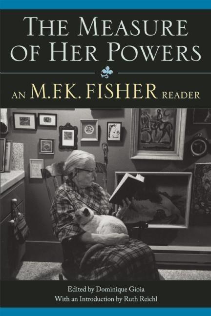 The Measure of Her Powers: An M.F.K. Fisher Reader