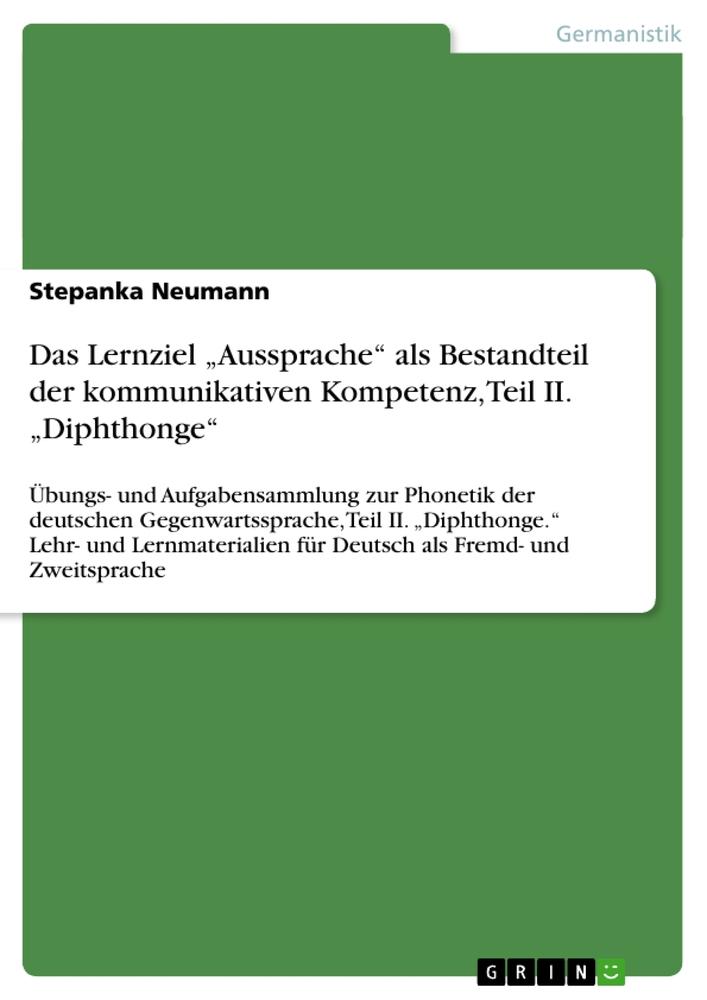 Das Lernziel ¿Aussprache¿ als Bestandteil der kommunikativen Kompetenz, Teil II. ¿Diphthonge¿