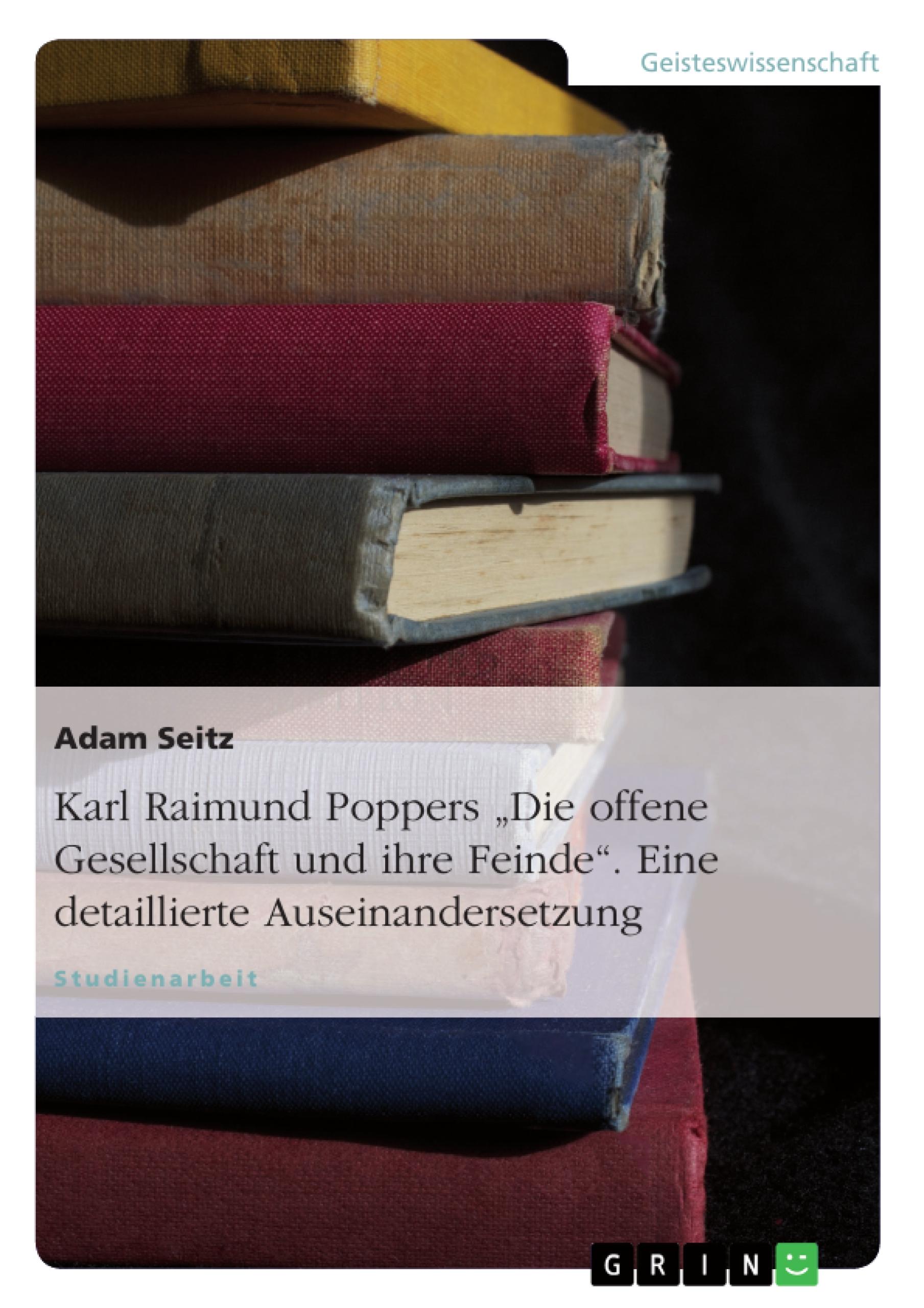 Karl Raimund Poppers "Die offene Gesellschaft und ihre Feinde". Eine detaillierte Auseinandersetzung