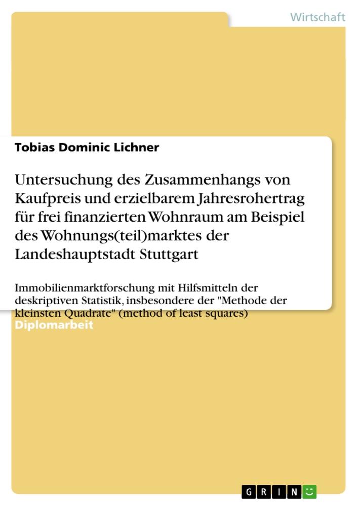 Untersuchung des Zusammenhangs von Kaufpreis und erzielbarem Jahresrohertrag für frei finanzierten Wohnraum am Beispiel des Wohnungs(teil)marktes der Landeshauptstadt Stuttgart