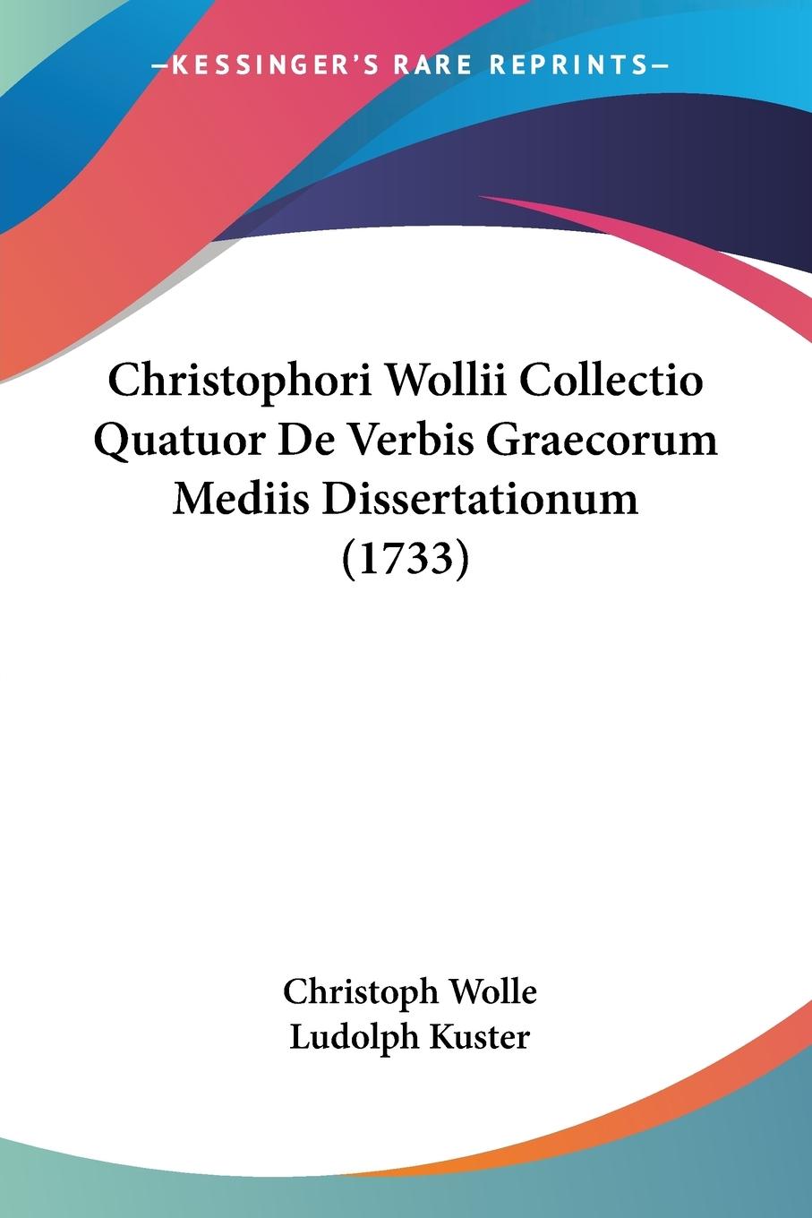 Christophori Wollii Collectio Quatuor De Verbis Graecorum Mediis Dissertationum (1733)