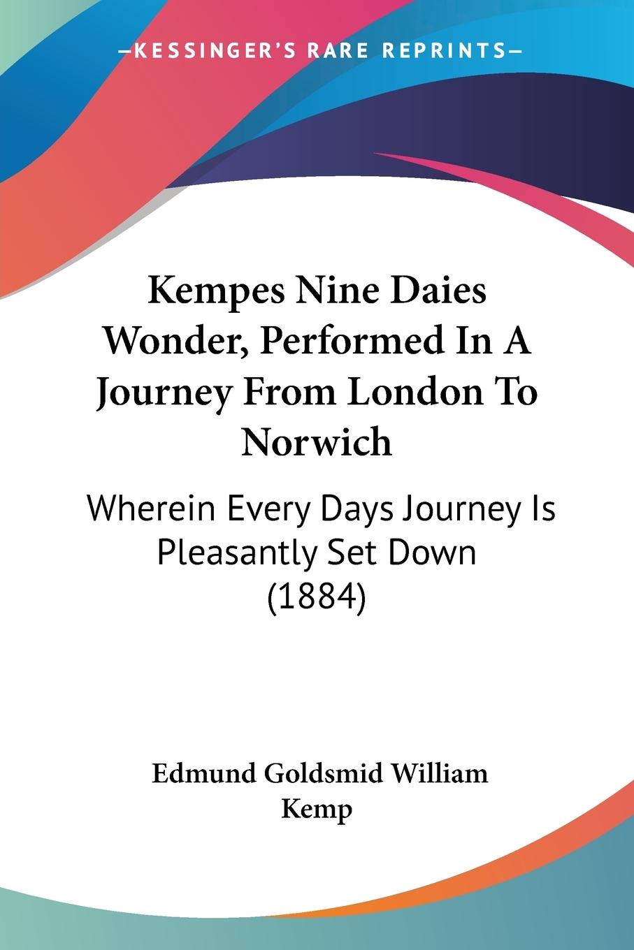 Kempes Nine Daies Wonder, Performed In A Journey From London To Norwich