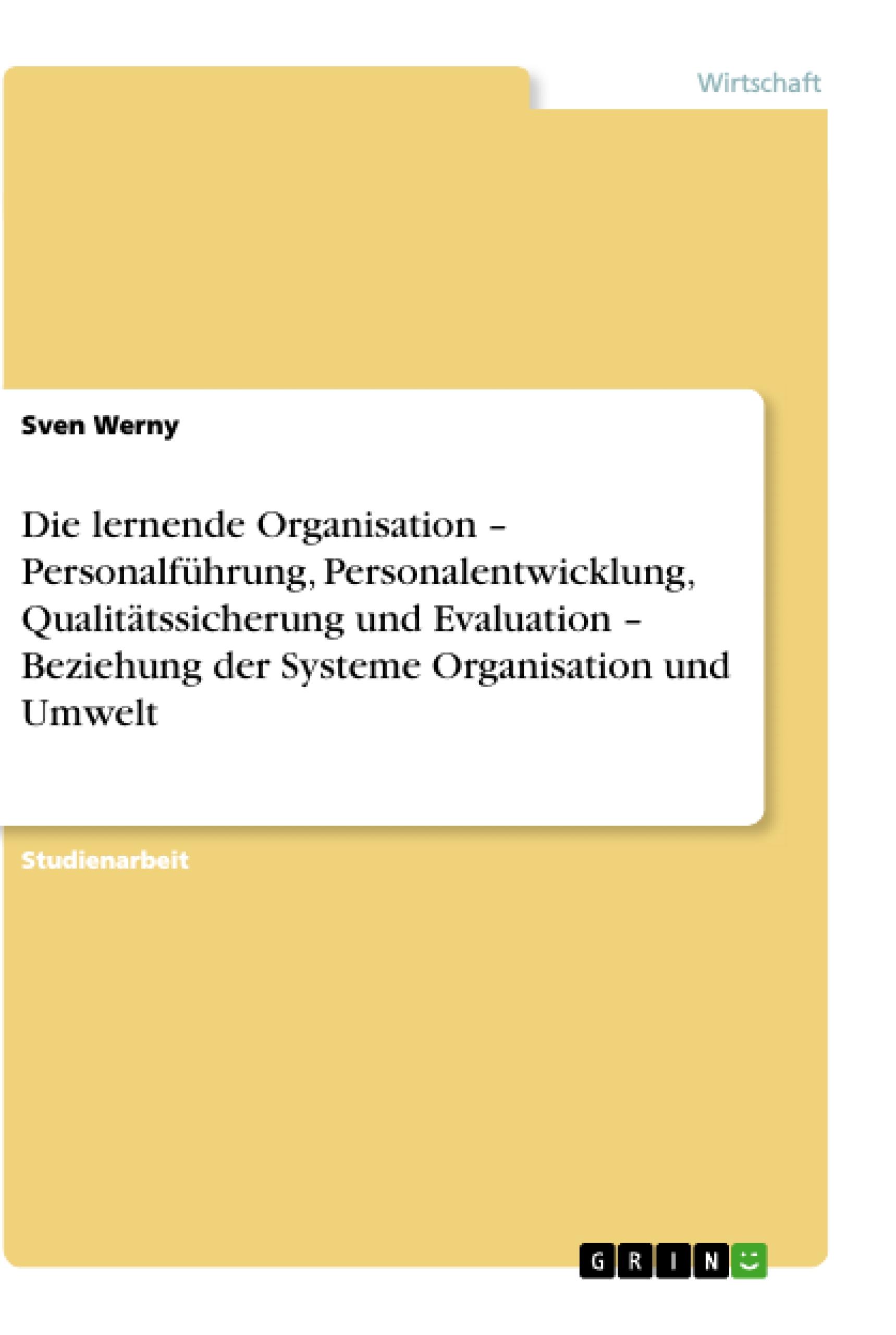 Die lernende Organisation ¿ Personalführung, Personalentwicklung, Qualitätssicherung und Evaluation ¿ Beziehung der Systeme Organisation und Umwelt