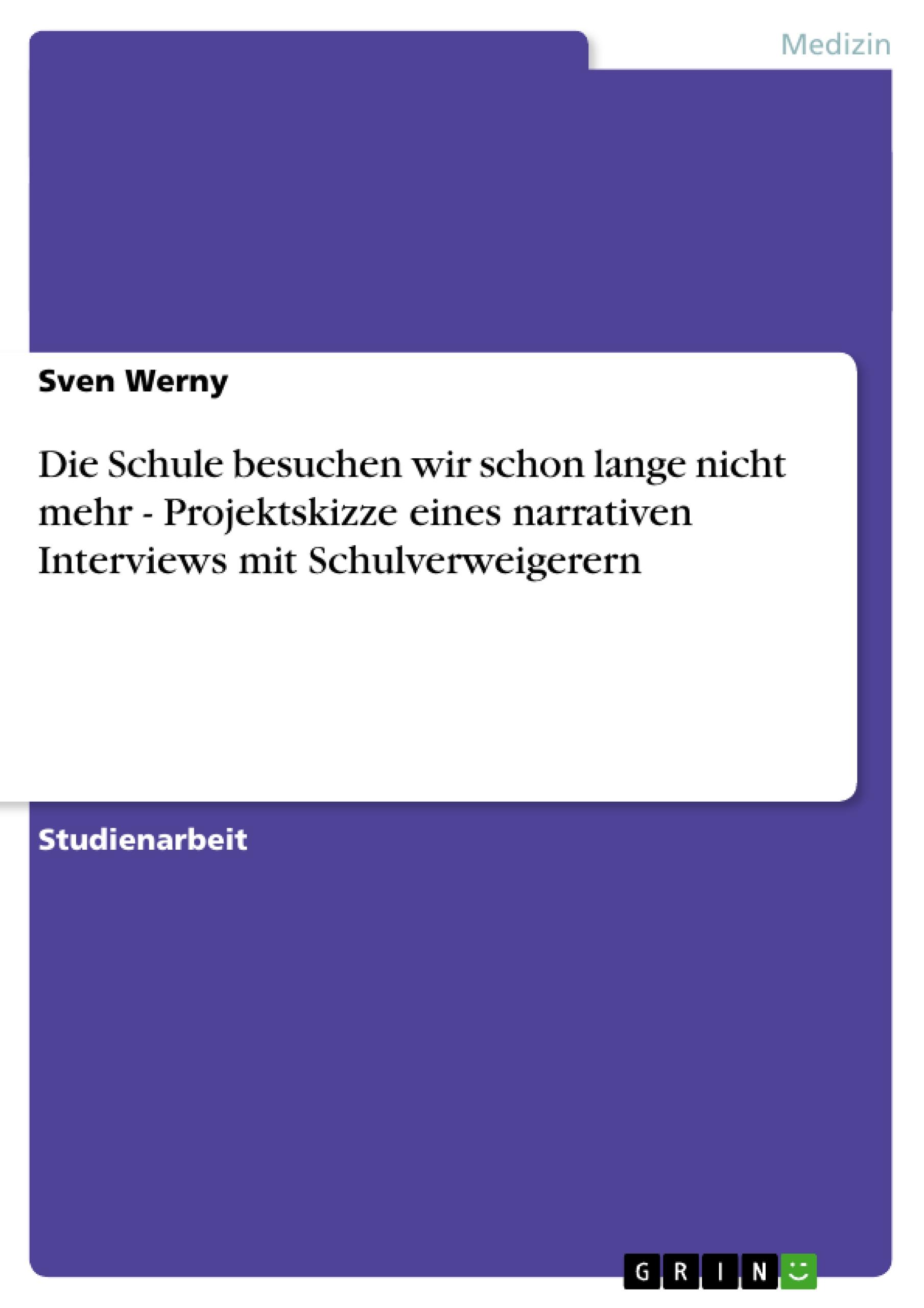 Die Schule besuchen wir schon lange nicht mehr - Projektskizze eines narrativen Interviews mit Schulverweigerern