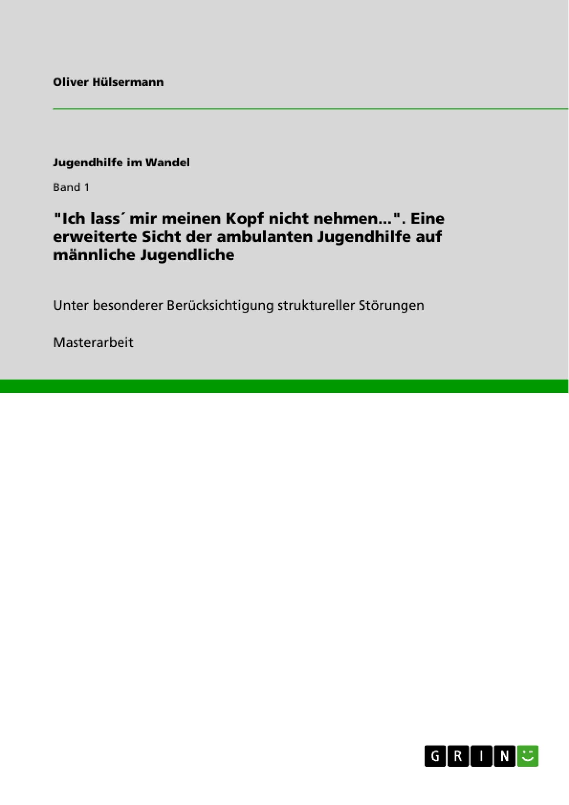 "Ich lass´ mir meinen Kopf nicht nehmen...". Eine erweiterte Sicht der ambulanten Jugendhilfe auf männliche Jugendliche