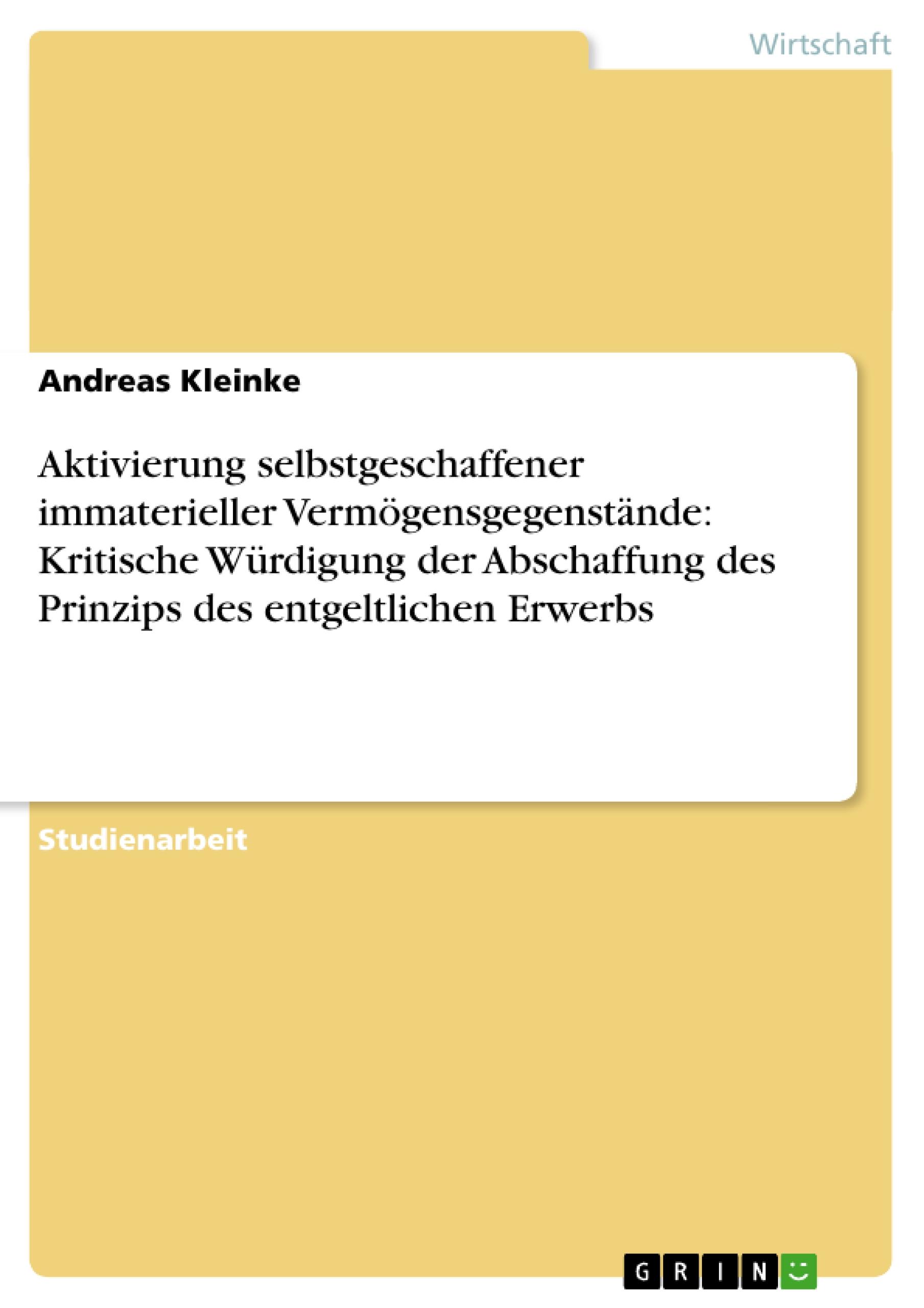 Aktivierung selbstgeschaffener immaterieller Vermögensgegenstände: Kritische Würdigung der Abschaffung des Prinzips des entgeltlichen Erwerbs