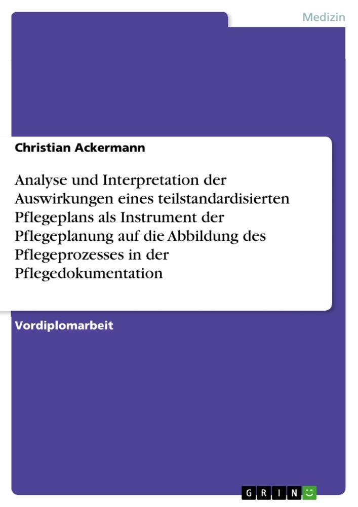 Analyse und Interpretation der Auswirkungen eines teilstandardisierten Pflegeplans als Instrument der Pflegeplanung auf die Abbildung des Pflegeprozesses in der Pflegedokumentation