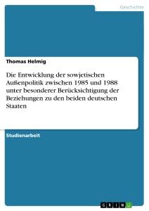 Die Entwicklung der sowjetischen Außenpolitik zwischen 1985 und 1988 unter besonderer Berücksichtigung der Beziehungen zu den beiden deutschen Staaten