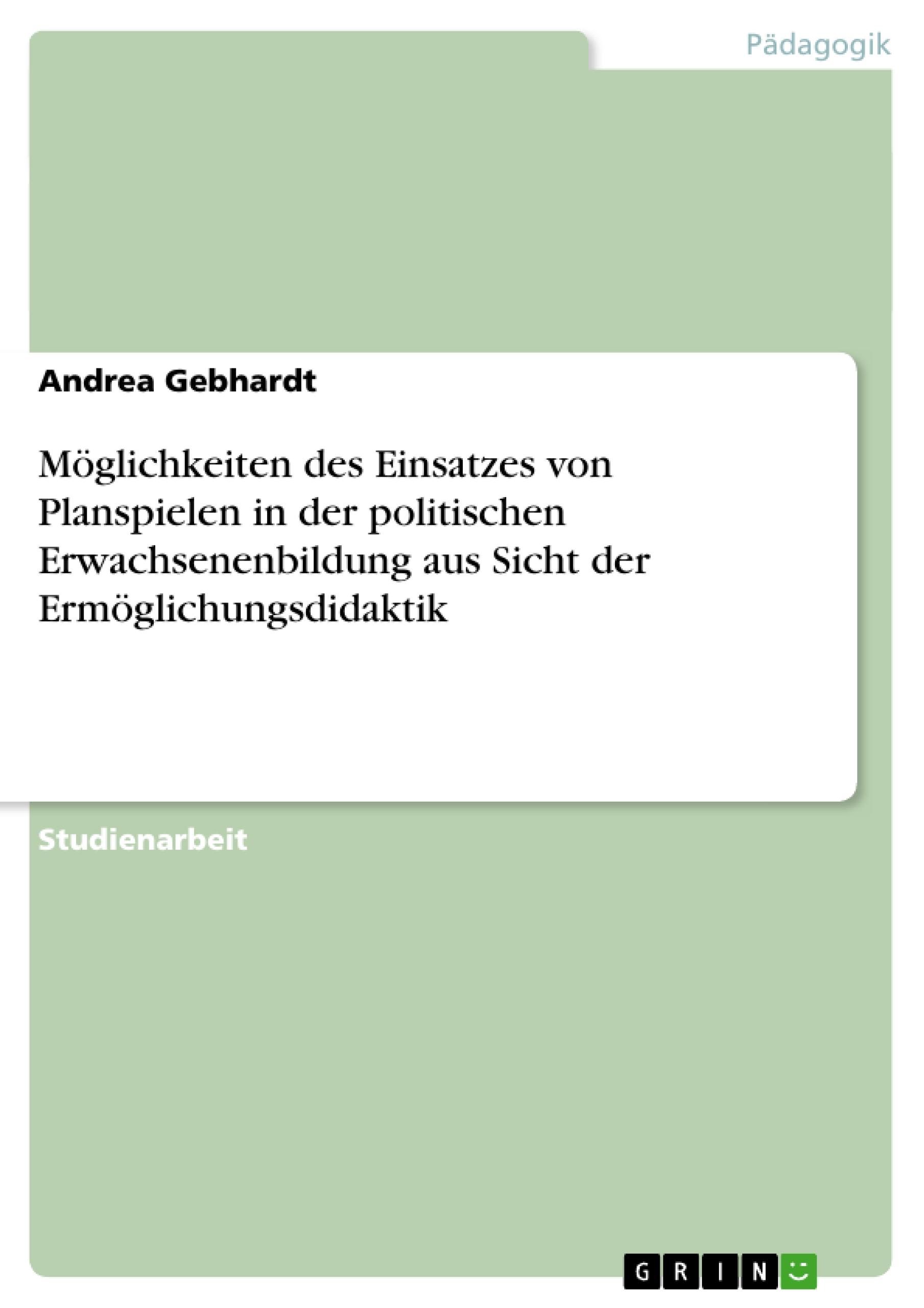 Möglichkeiten des Einsatzes von Planspielen in der politischen Erwachsenenbildung aus Sicht der Ermöglichungsdidaktik