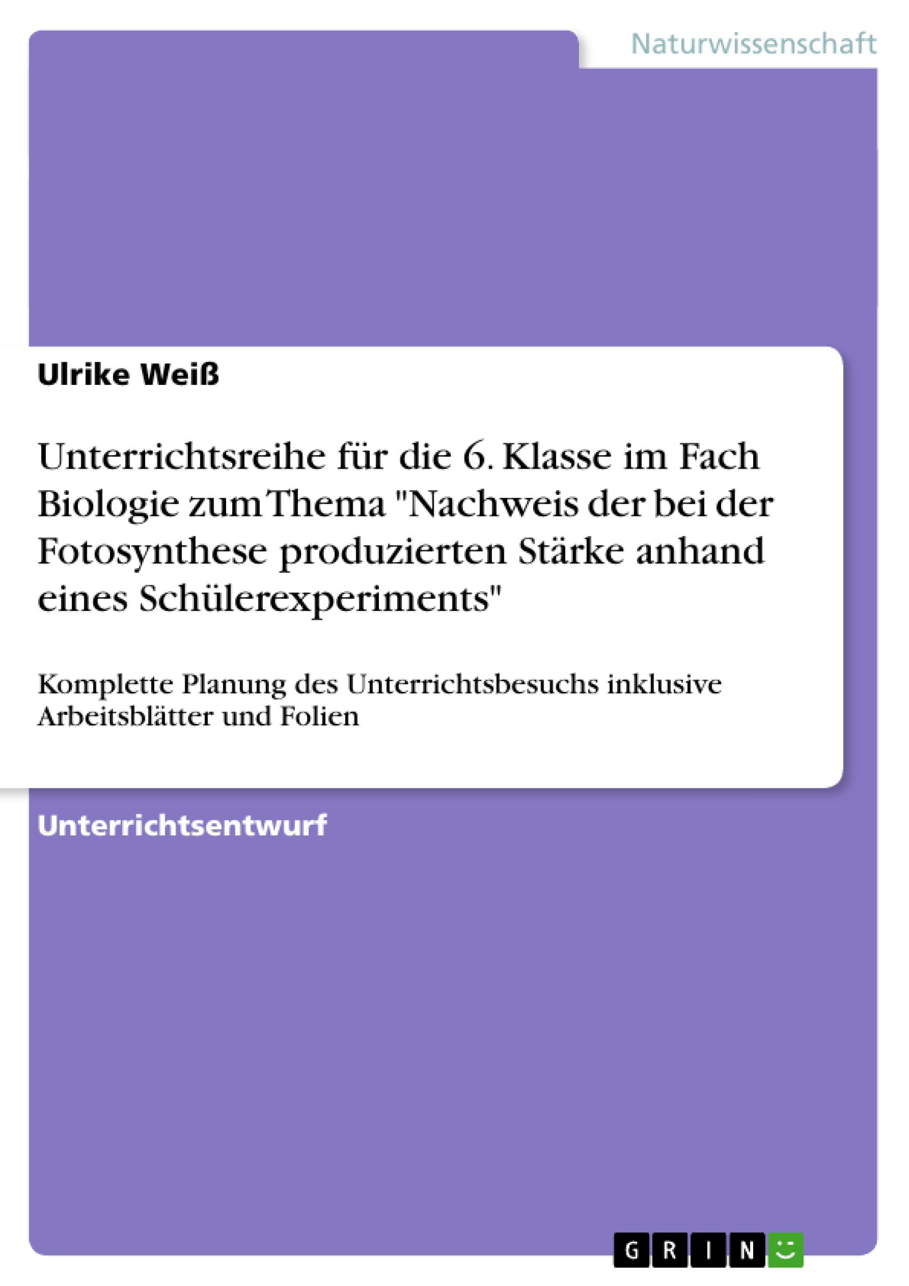 Unterrichtsreihe für die 6. Klasse im Fach Biologie zum Thema "Nachweis der bei der Fotosynthese produzierten Stärke anhand eines Schülerexperiments"