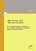 ¿Wer ist das: ich? Wo hats ein End?¿ Zur ¿Infragestellung des Subjekts' in der Wiener Moderne am Beispiel Hugo von Hofmannsthals