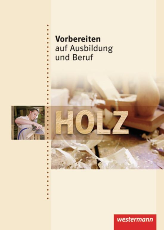 Vorbereiten auf Ausbildung und Beruf. Schülerbuch. Holz