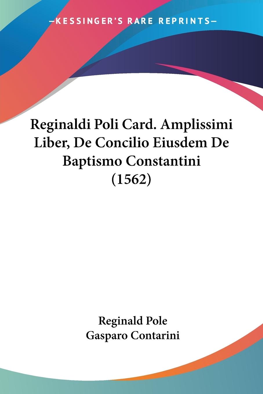 Reginaldi Poli Card. Amplissimi Liber, De Concilio Eiusdem De Baptismo Constantini (1562)