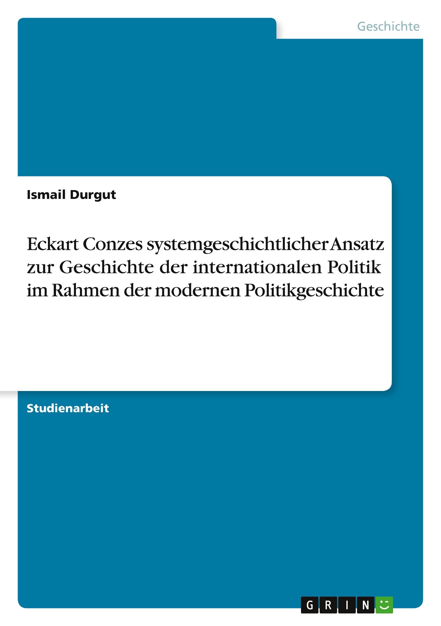 Eckart Conzes systemgeschichtlicher Ansatz zur Geschichte der internationalen Politik im Rahmen der modernen Politikgeschichte