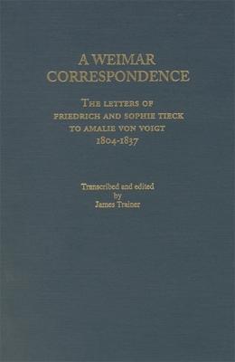 Weimar Correspondence: Letters of Friedrich and Sophie Tieck to Amalie Voigt, 1804-1837