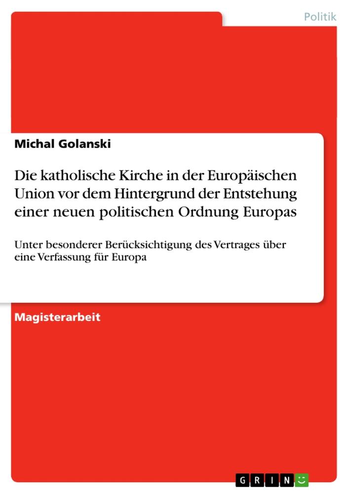 Die katholische Kirche in der Europäischen Union vor dem Hintergrund der Entstehung  einer neuen politischen Ordnung Europas