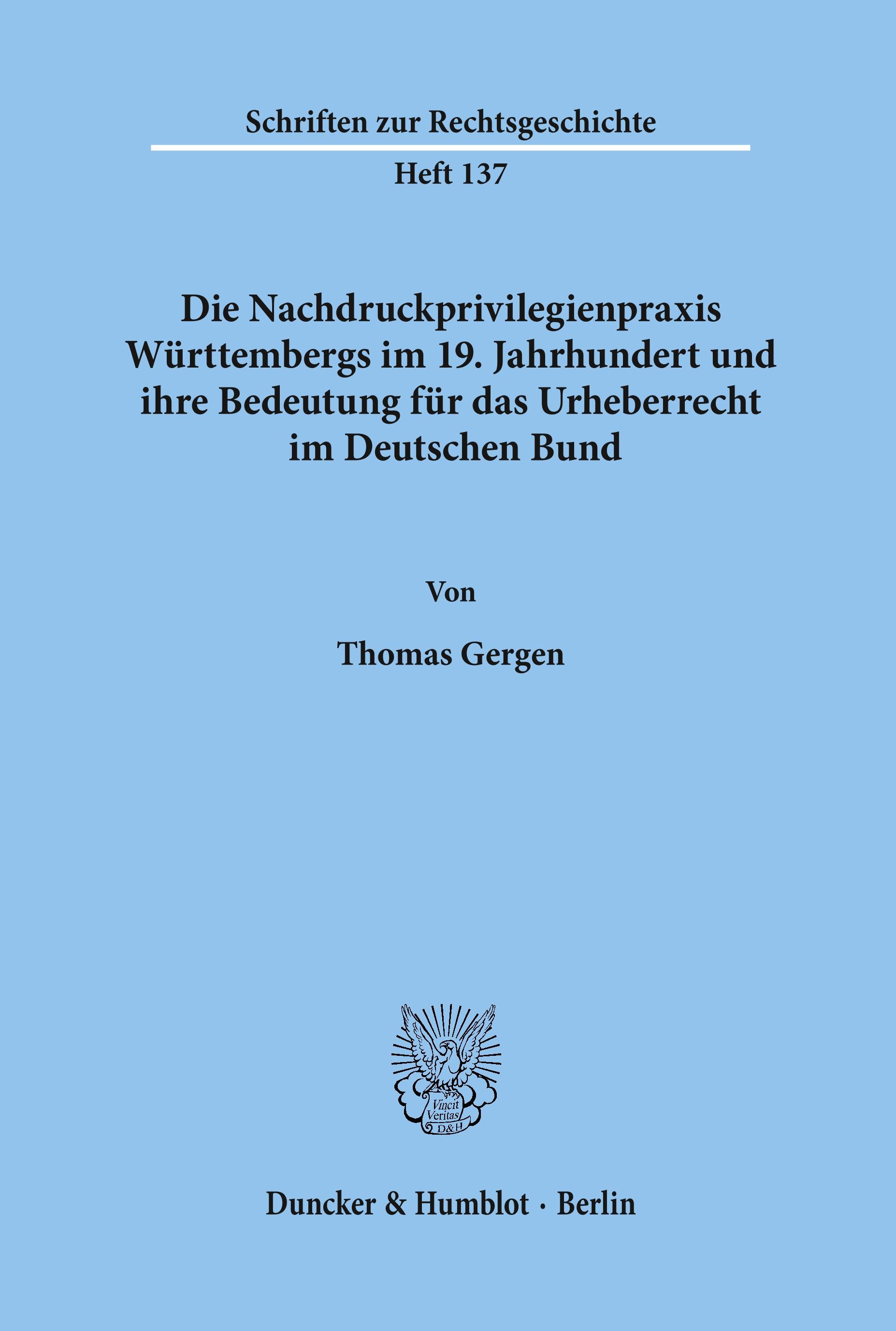 Die Nachdruckprivilegienpraxis Württembergs im 19. Jahrhundert und ihre Bedeutung für das Urheberrecht im Deutschen Bund.