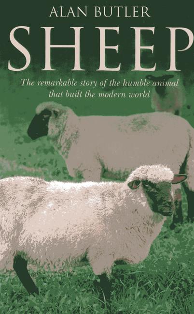 Sheep - The remarkable story of the humble animal that built the modern world.