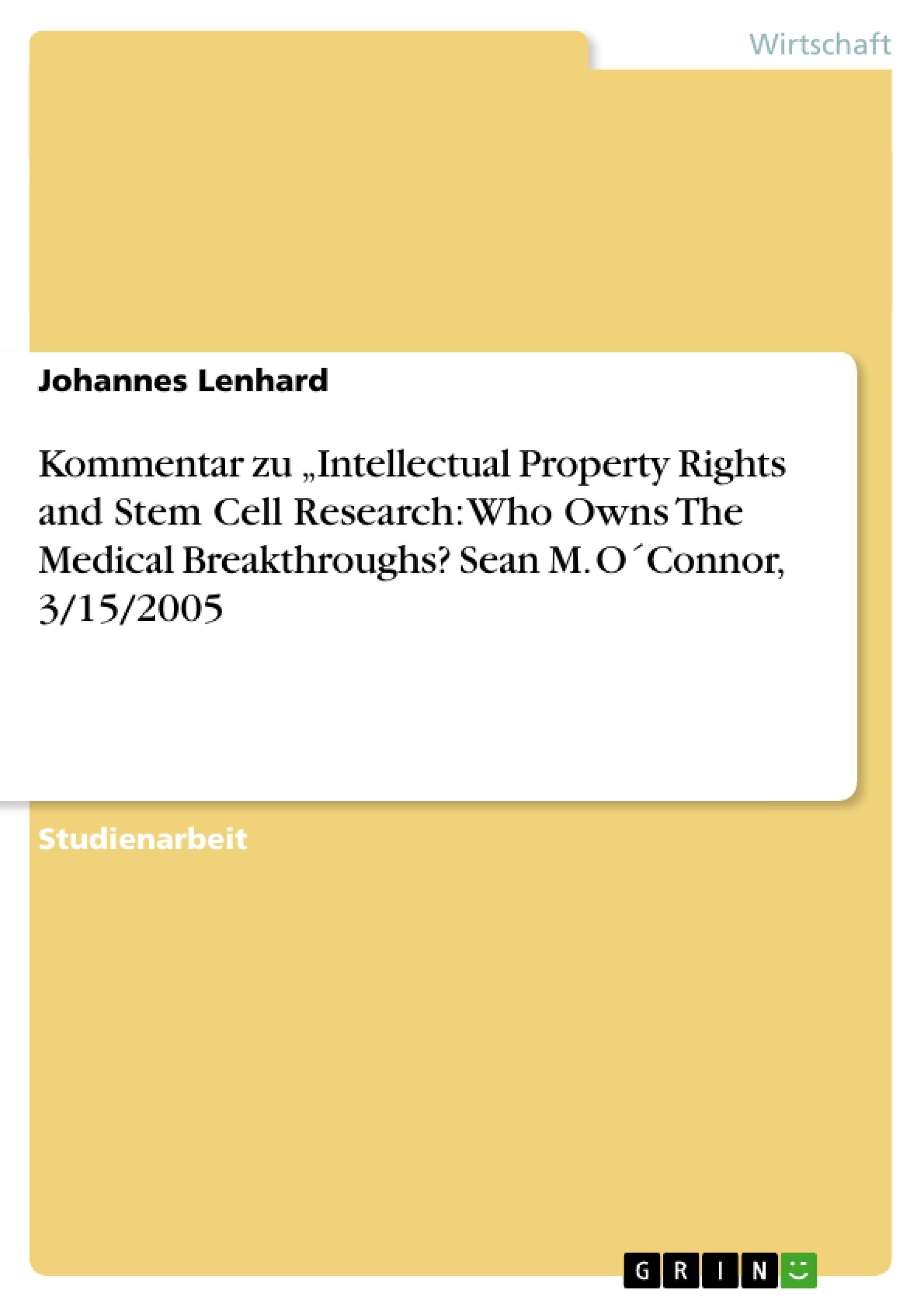 Kommentar zu  ¿Intellectual Property Rights and Stem Cell Research: Who Owns The Medical Breakthroughs?   Sean M. O´Connor, 3/15/2005