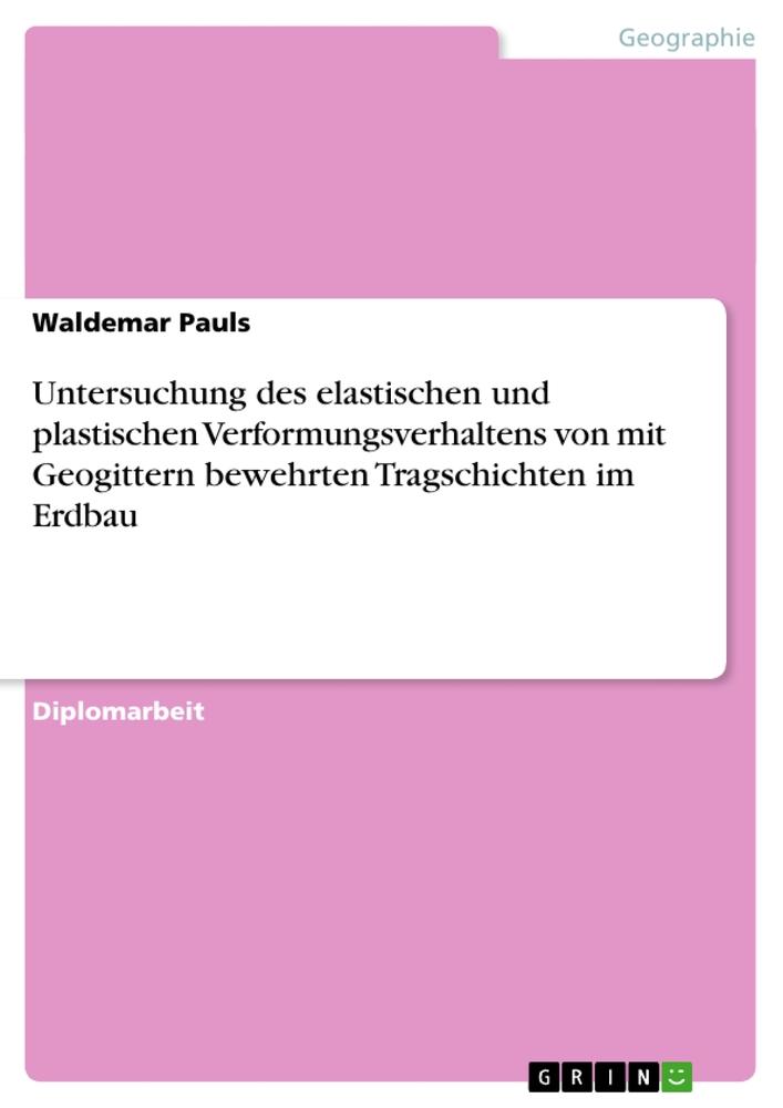 Untersuchung des elastischen und plastischen Verformungsverhaltens von mit Geogittern bewehrten Tragschichten im Erdbau