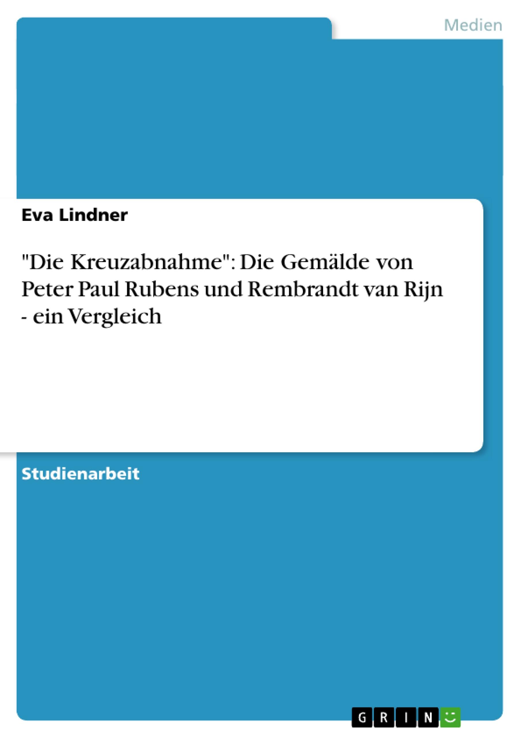 "Die Kreuzabnahme": Die Gemälde von Peter Paul Rubens und Rembrandt van Rijn - ein Vergleich