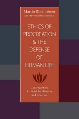 The Ethics of Procreation and the Defense of Human Life: Contraception, Artificial Fertilization, and Abortion