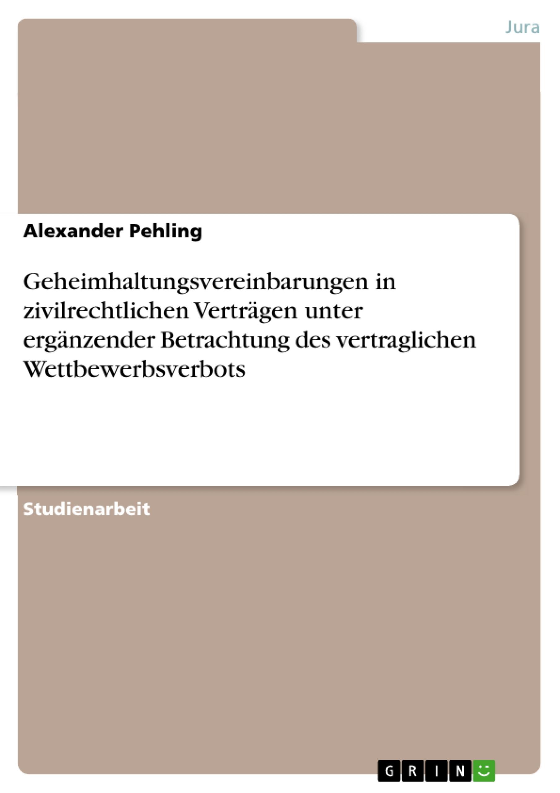 Geheimhaltungsvereinbarungen in zivilrechtlichen Verträgen unter ergänzender Betrachtung des vertraglichen Wettbewerbsverbots