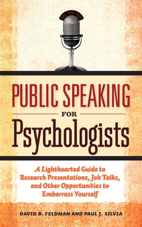 Public Speaking for Psychologists: A Lighthearted Guide to Research Presentations, Job Talks, and Other Opportunities to Embarrass Yourself