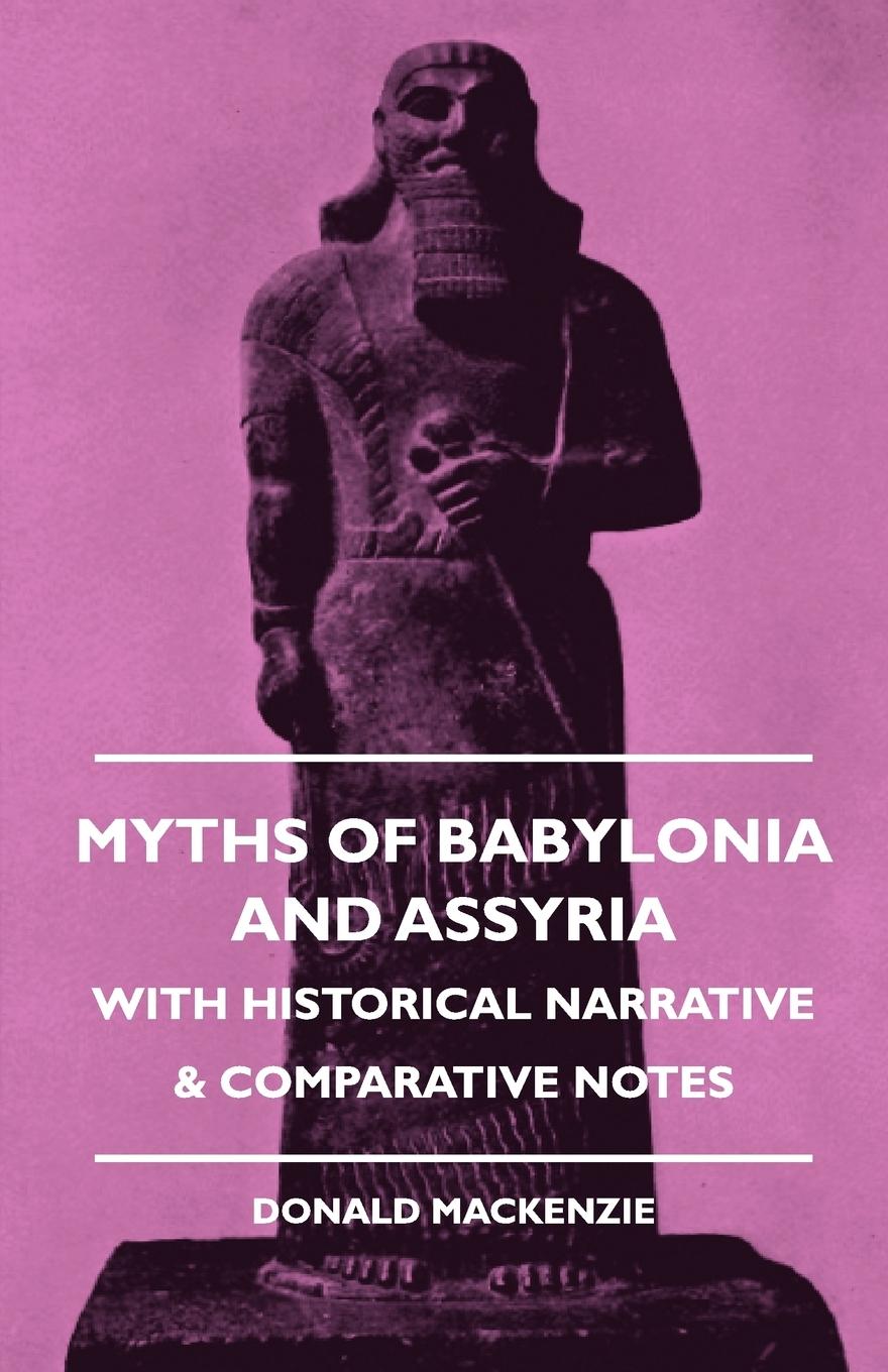 Myths of Babylonia and Assyria - With Historical Narrative & Comparative Notes