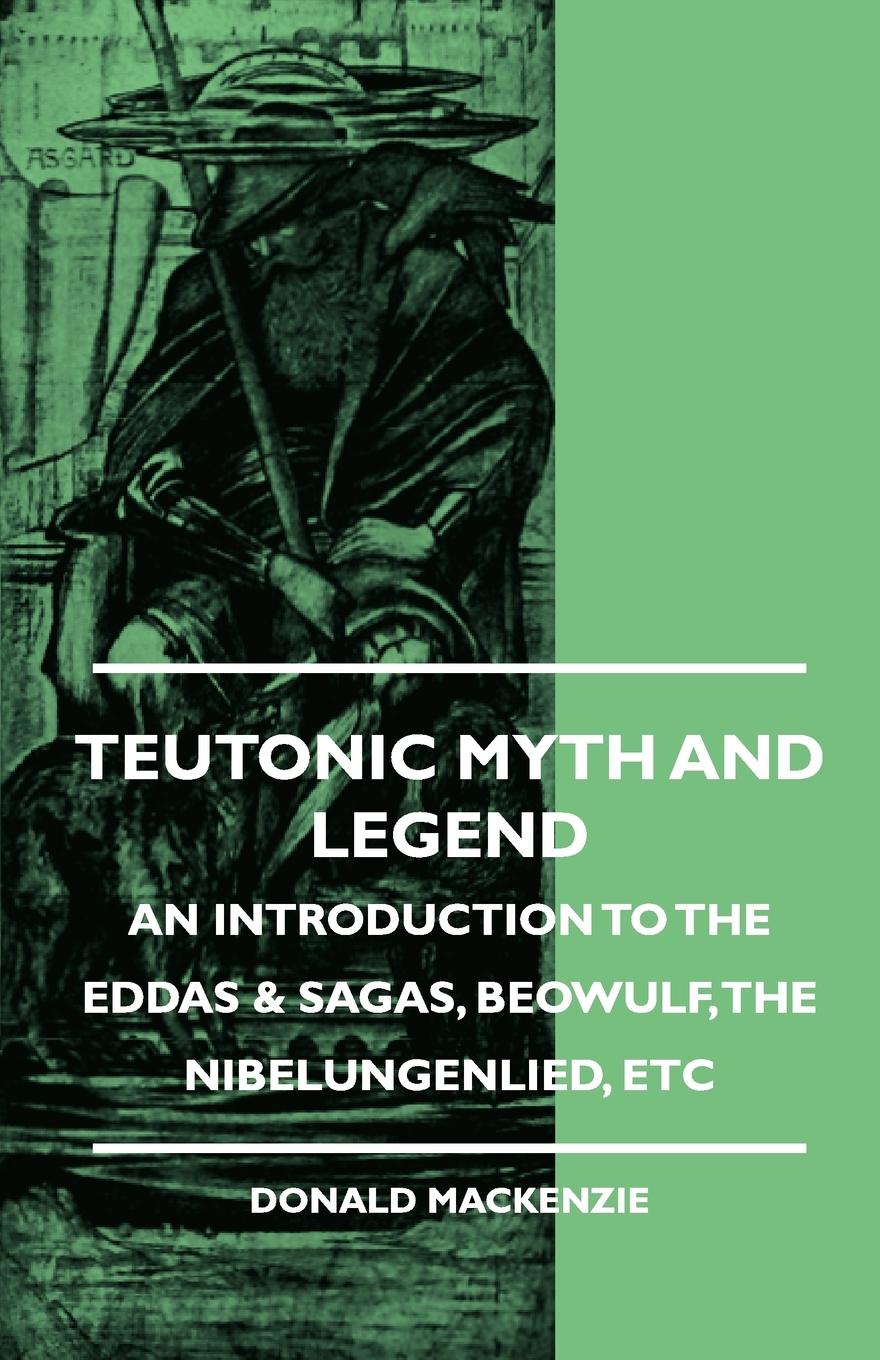 Teutonic Myth and Legend - An Introduction to the Eddas & Sagas, Beowulf, The Nibelungenlied, etc