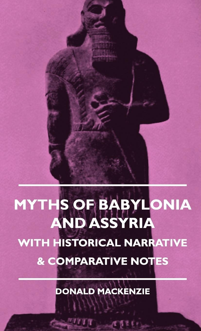 Myths of Babylonia and Assyria - With Historical Narrative & Comparative Notes