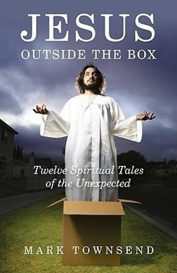 Jesus Outside the Box: Twelve Spiritual Tales of the Unexpected