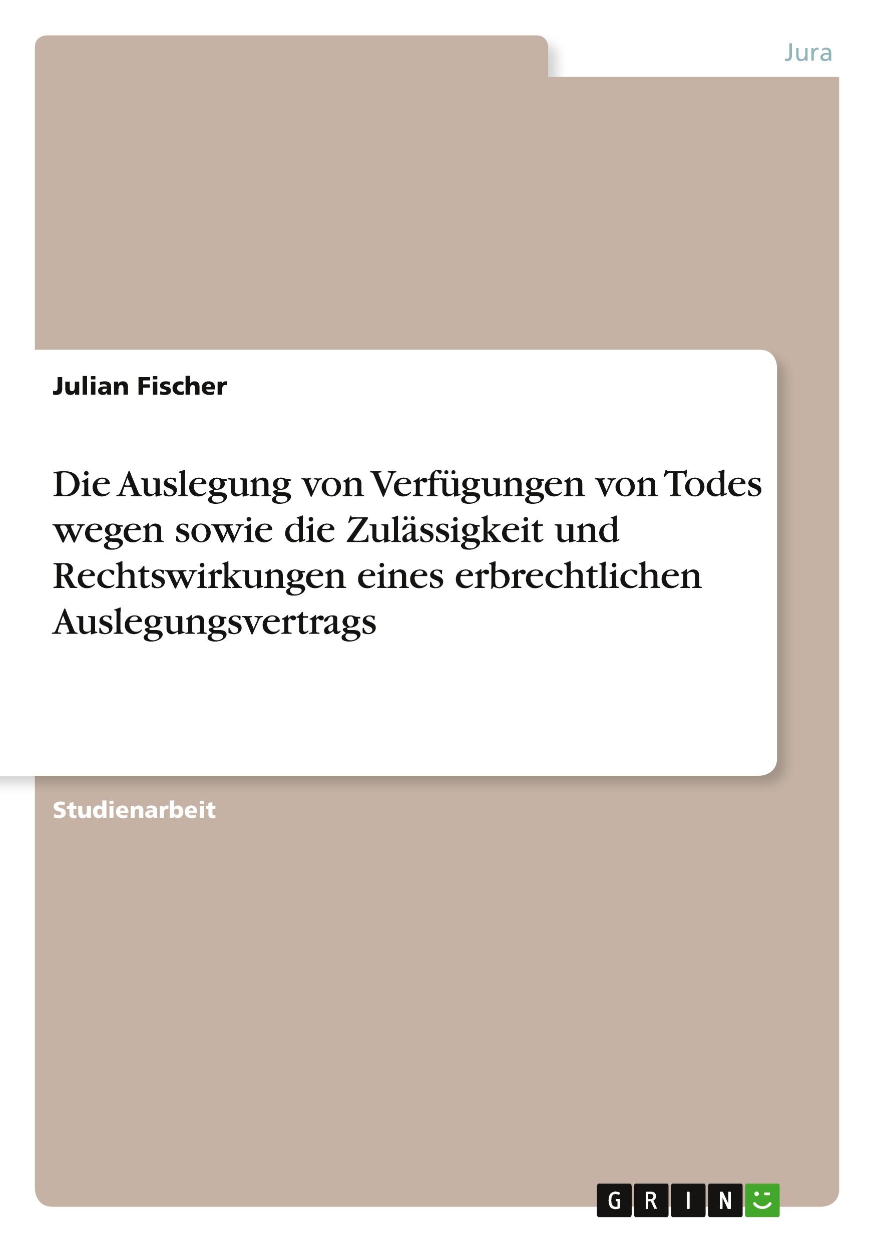 Die Auslegung von Verfügungen von Todes wegen sowie die Zulässigkeit und Rechtswirkungen eines erbrechtlichen Auslegungsvertrags